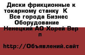 Диски фрикционные к токарному станку 1К62. - Все города Бизнес » Оборудование   . Ненецкий АО,Хорей-Вер п.